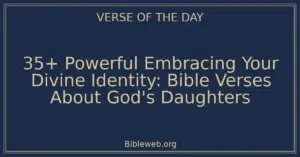 35+ Powerful Embracing Your Divine Identity: Bible Verses About God's Daughters