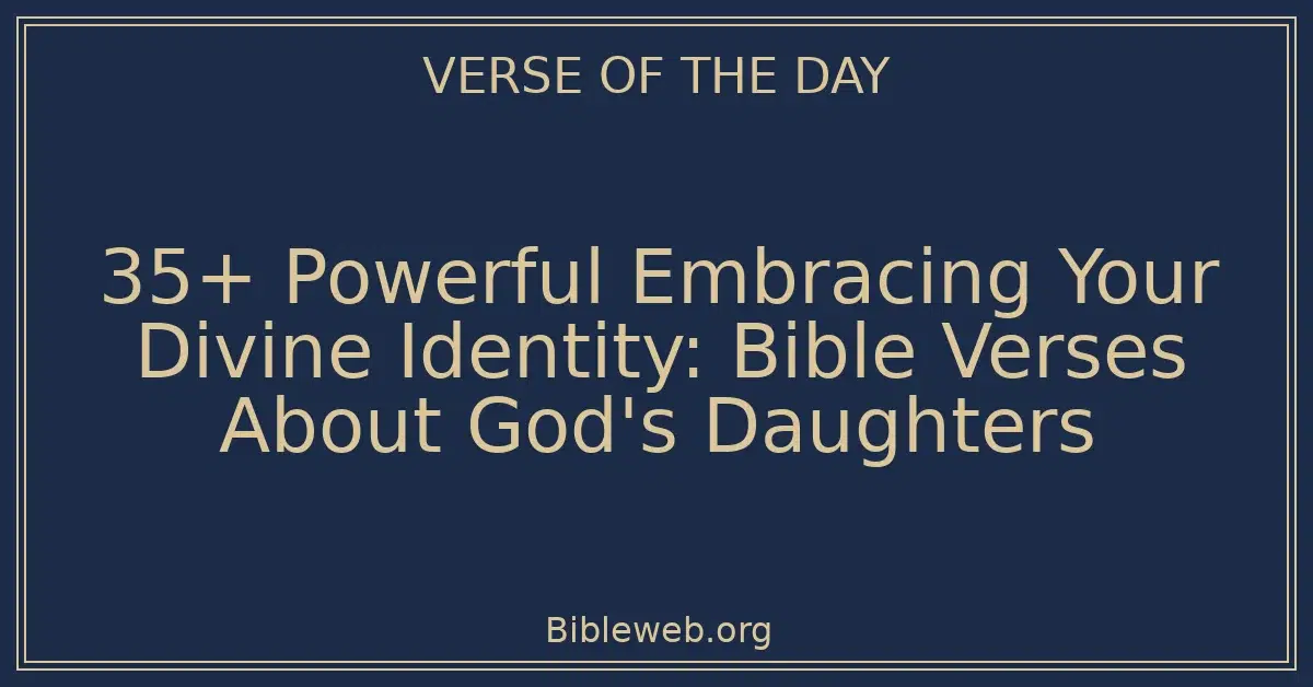 35+ Powerful Embracing Your Divine Identity: Bible Verses About God's Daughters