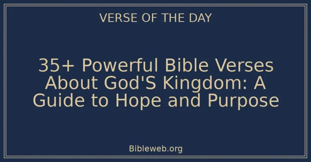 35+ Powerful Bible Verses About God'S Kingdom: A Guide to Hope and Purpose