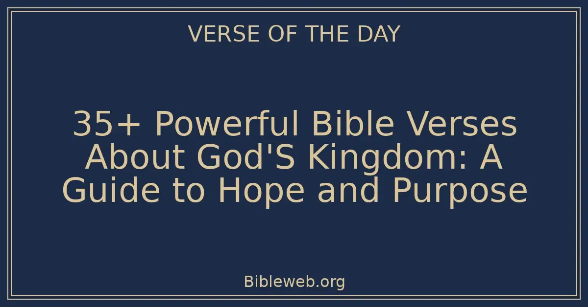 35+ Powerful Bible Verses About God'S Kingdom: A Guide to Hope and Purpose