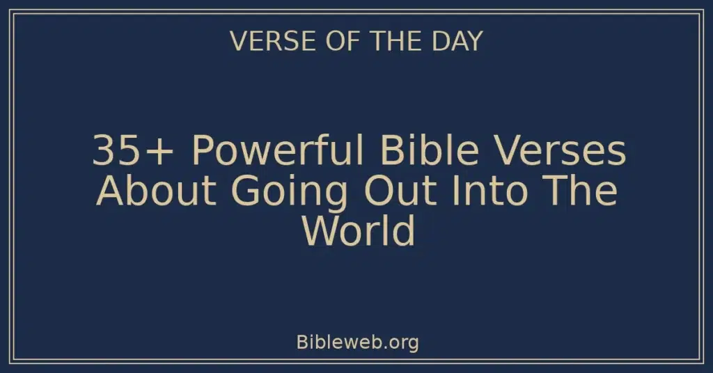 35+ Powerful Bible Verses About Going Out Into The World