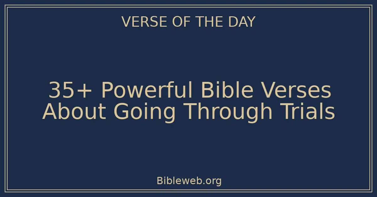 35+ Powerful Bible Verses About Going Through Trials