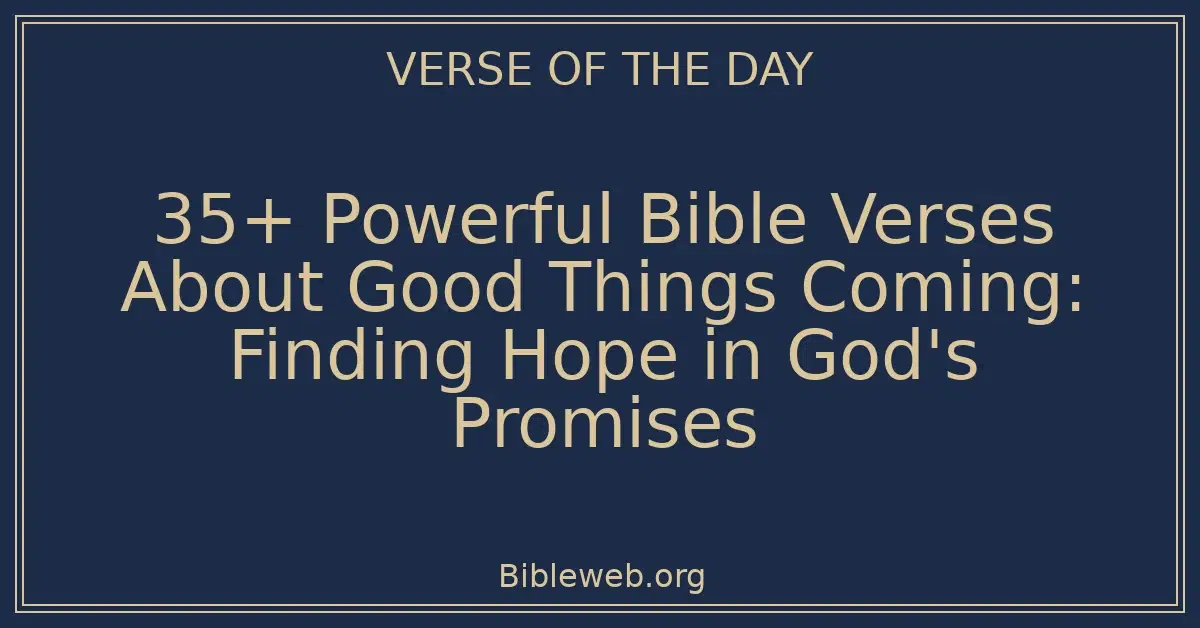 35+ Powerful Bible Verses About Good Things Coming: Finding Hope in God's Promises