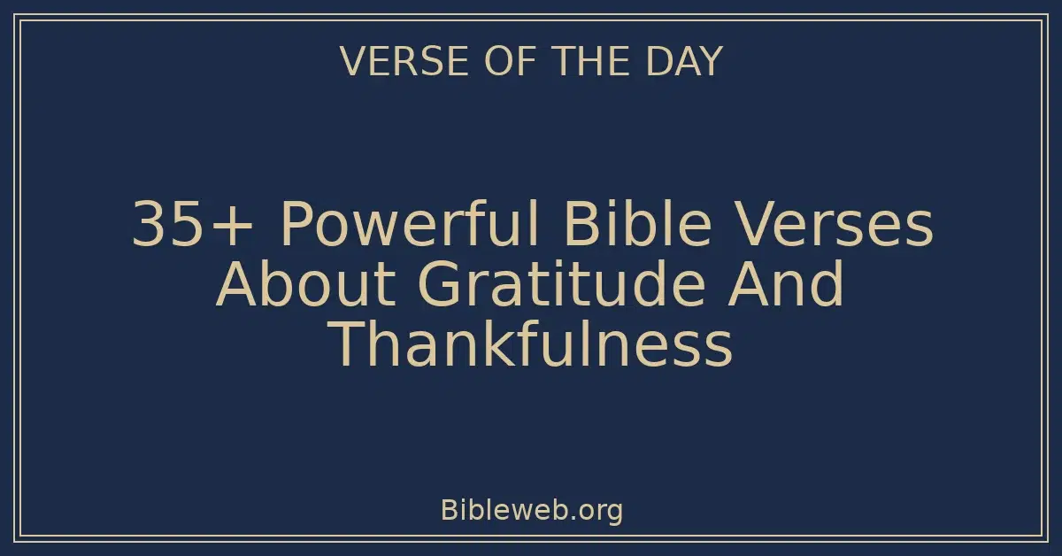 35+ Powerful Bible Verses About Gratitude And Thankfulness