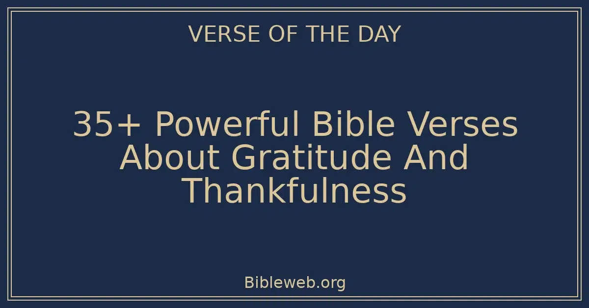 35+ Powerful Bible Verses About Gratitude And Thankfulness