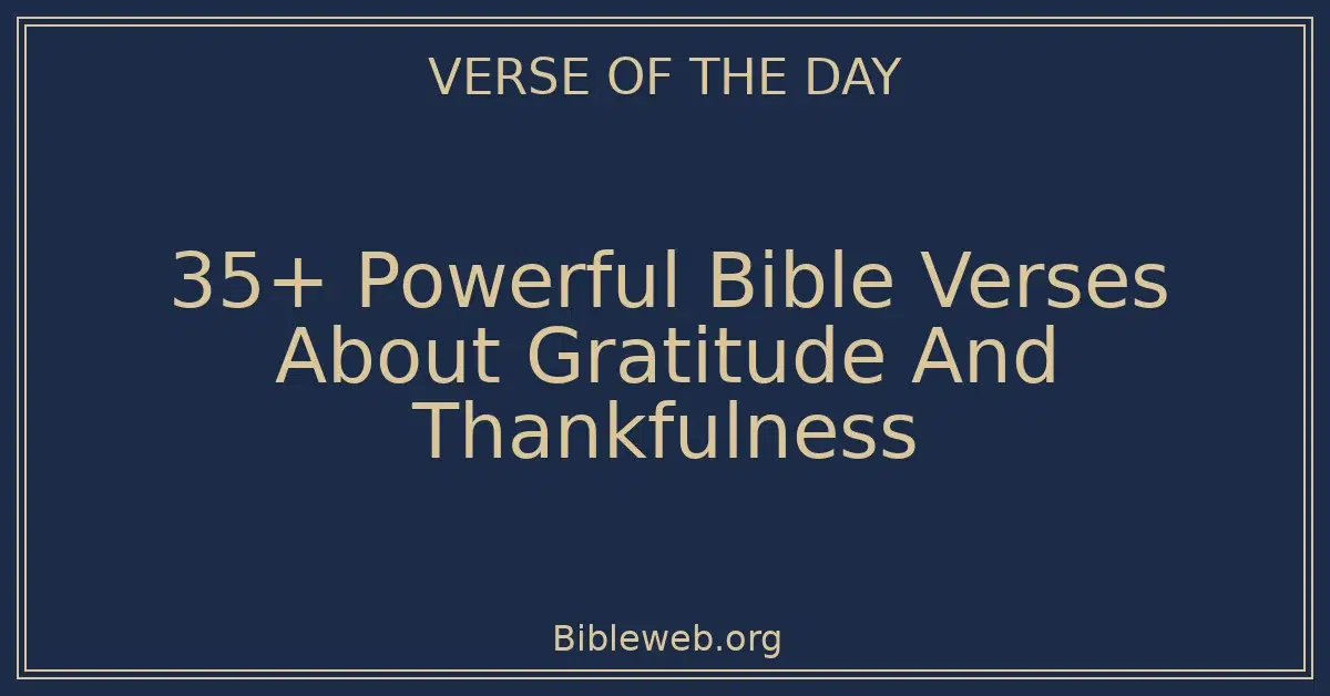 35+ Powerful Bible Verses About Gratitude And Thankfulness
