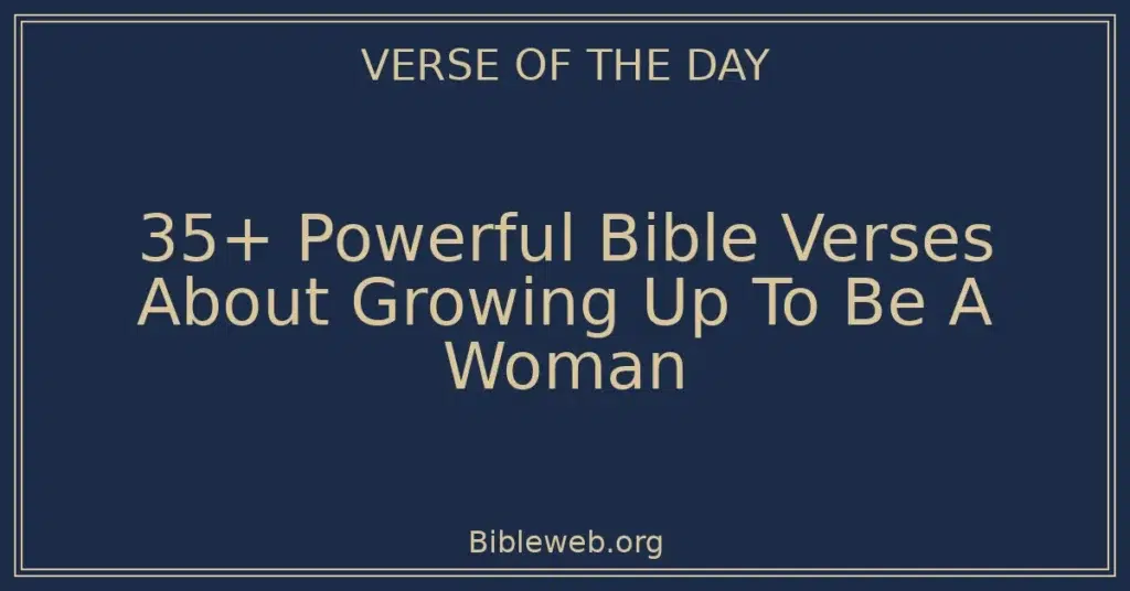 35+ Powerful Bible Verses About Growing Up To Be A Woman