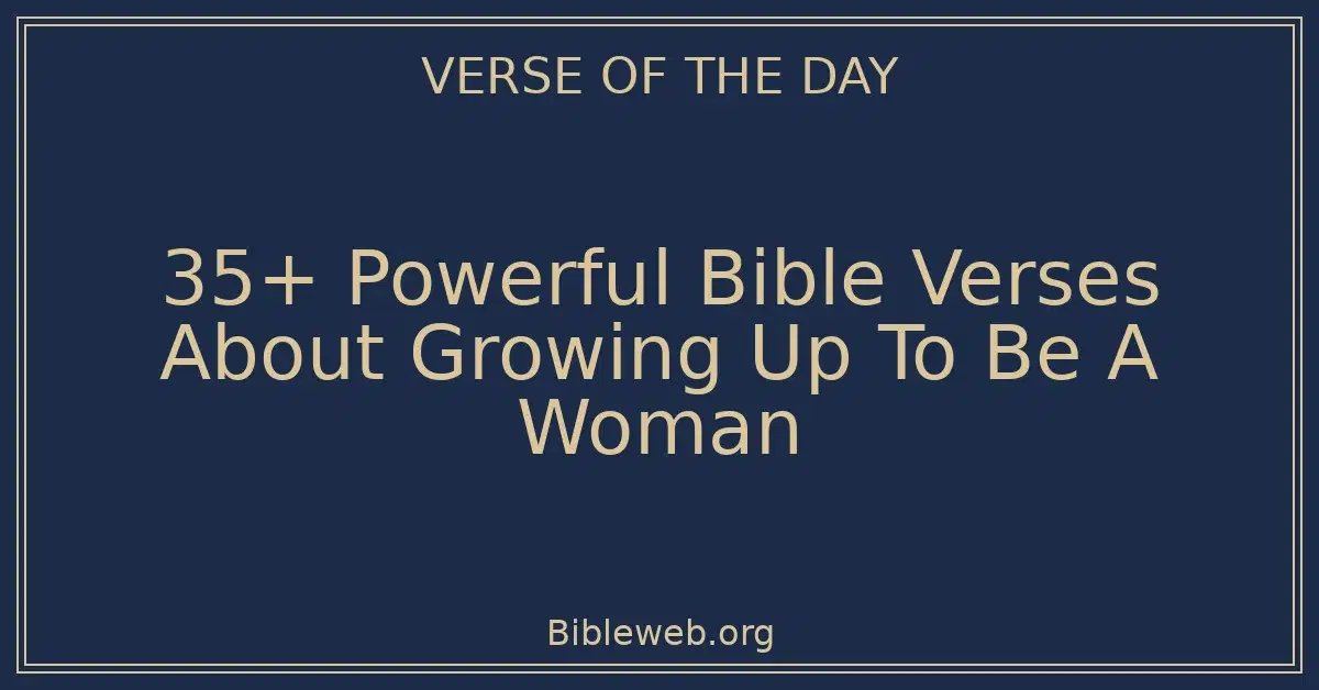 35+ Powerful Bible Verses About Growing Up To Be A Woman