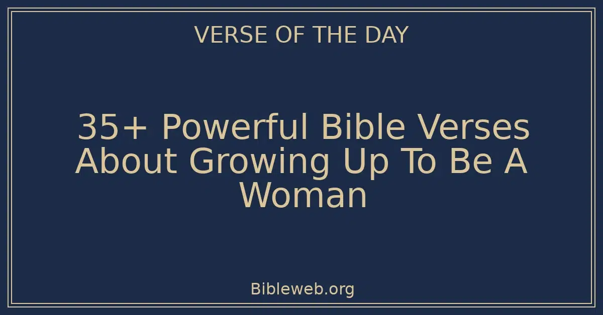 35+ Powerful Bible Verses About Growing Up To Be A Woman