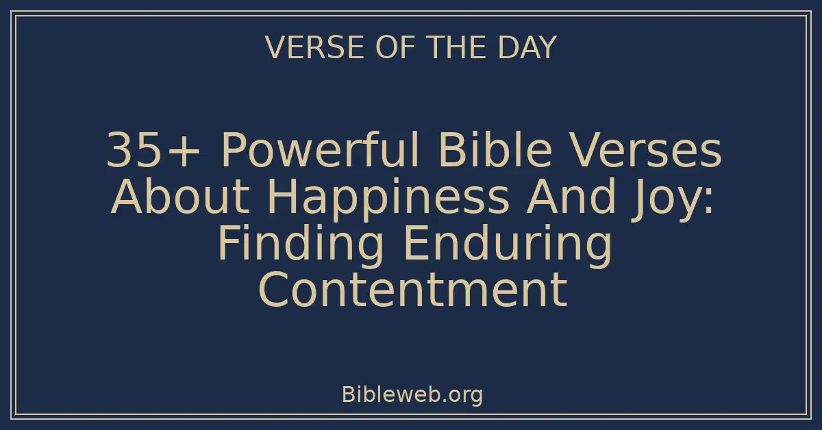 35+ Powerful Bible Verses About Happiness And Joy: Finding Enduring Contentment