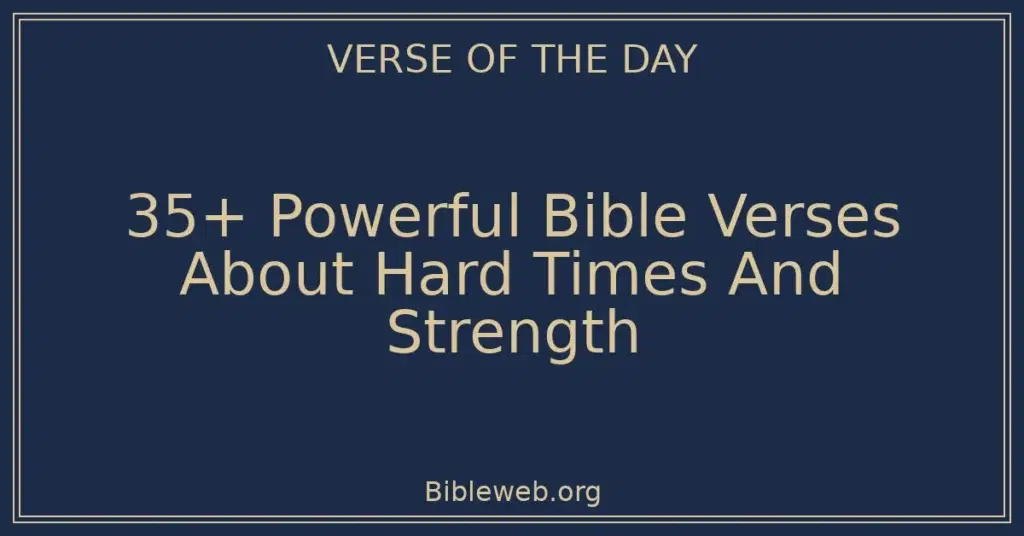 35+ Powerful Bible Verses About Hard Times And Strength