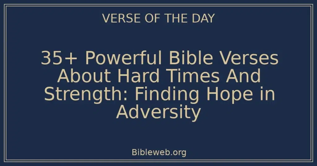 35+ Powerful Bible Verses About Hard Times And Strength: Finding Hope in Adversity