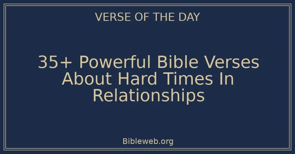 35+ Powerful Bible Verses About Hard Times In Relationships