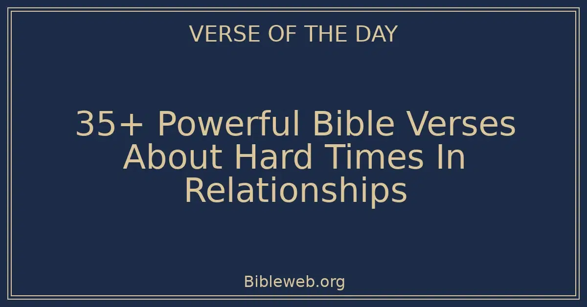 35+ Powerful Bible Verses About Hard Times In Relationships