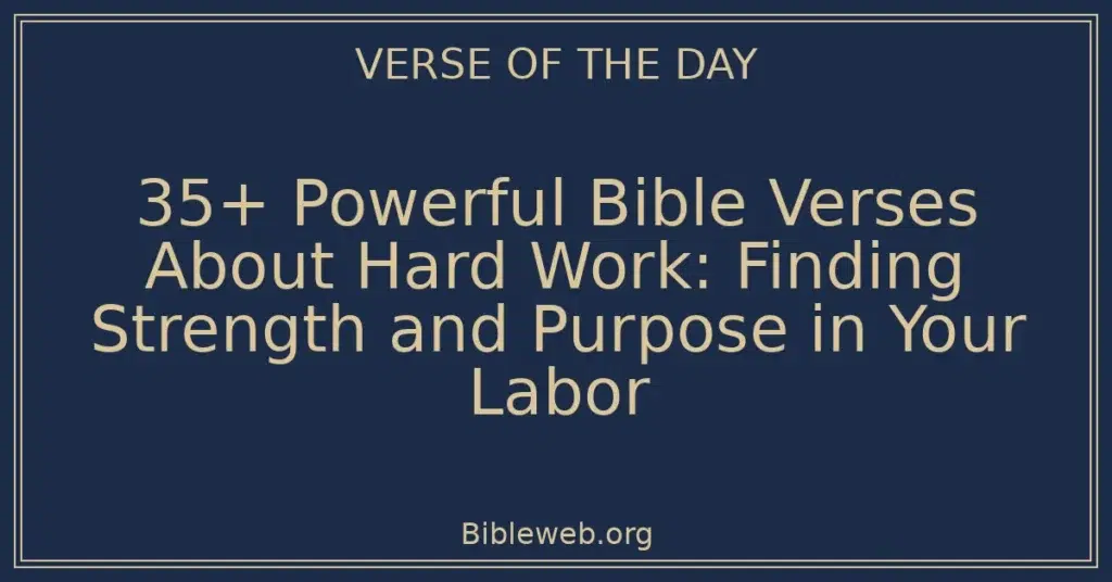 35+ Powerful Bible Verses About Hard Work: Finding Strength and Purpose in Your Labor