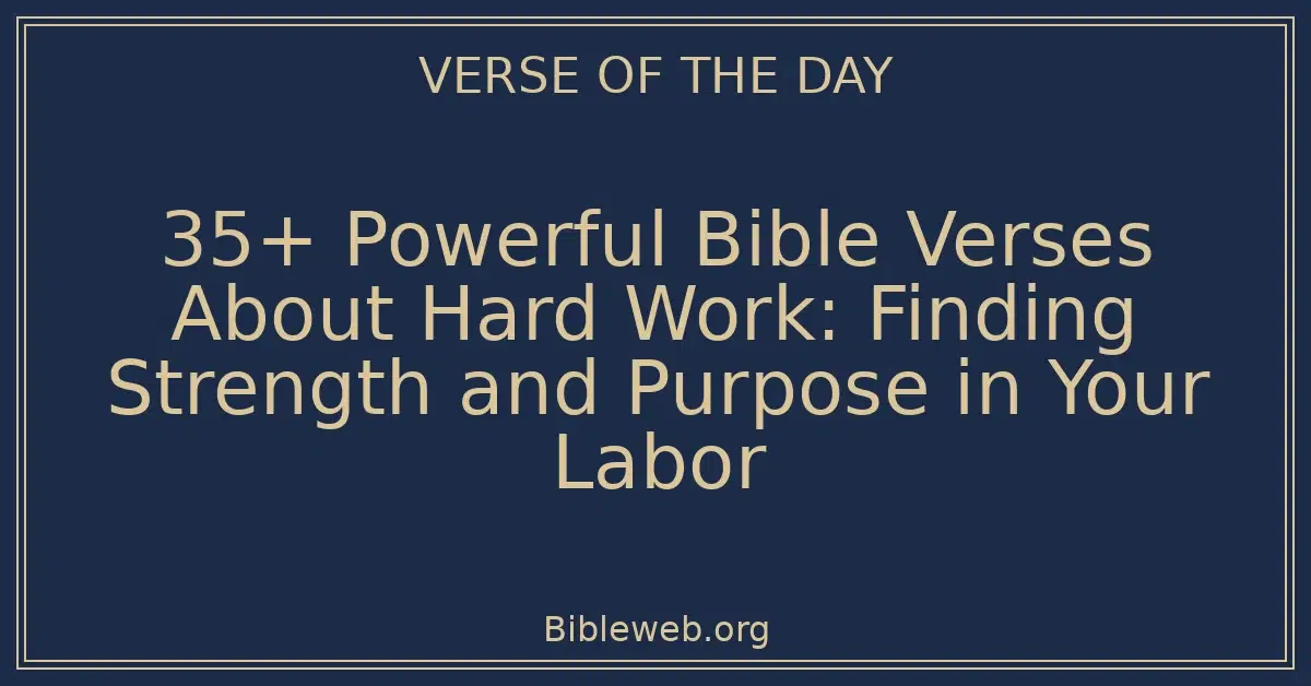 35+ Powerful Bible Verses About Hard Work: Finding Strength and Purpose in Your Labor