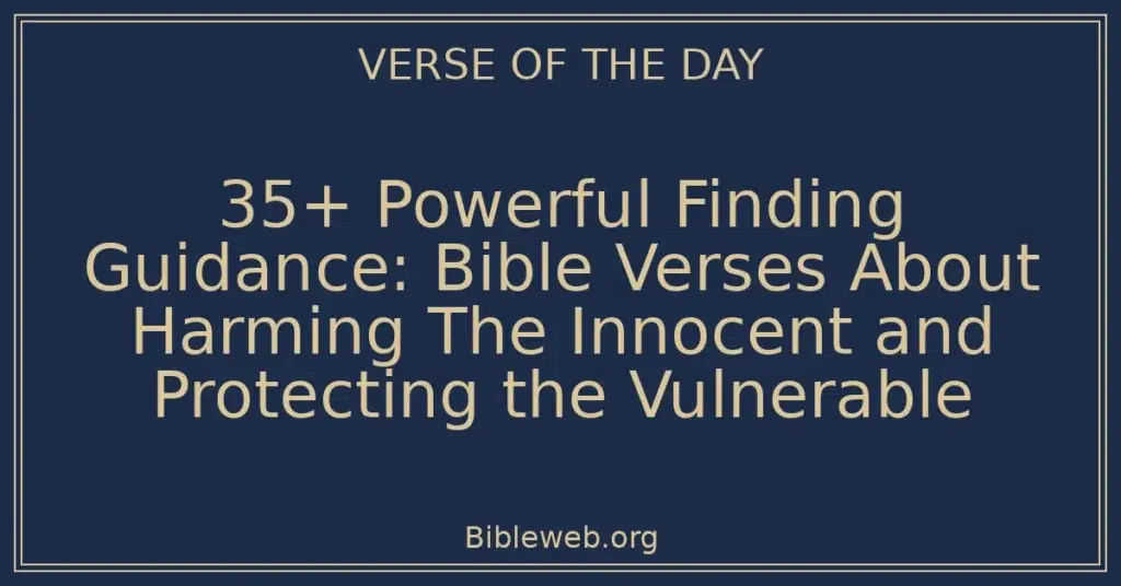 35+ Powerful Finding Guidance: Bible Verses About Harming The Innocent and Protecting the Vulnerable