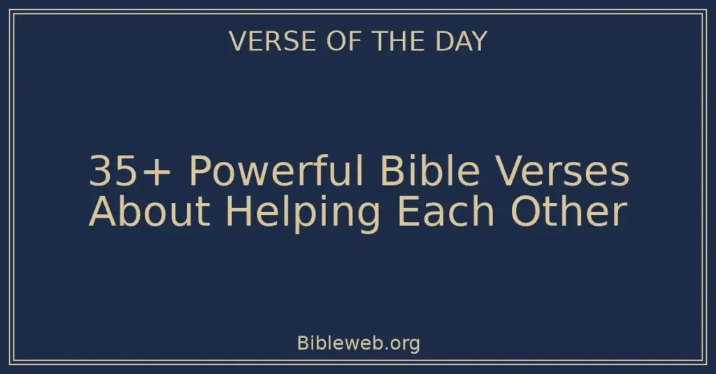 35+ Powerful Bible Verses About Helping Each Other