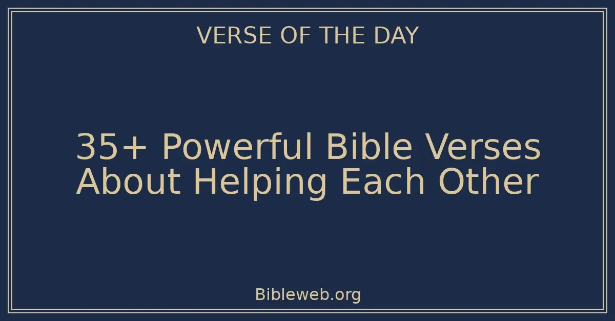 35+ Powerful Bible Verses About Helping Each Other