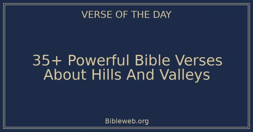 35+ Powerful Bible Verses About Hills And Valleys