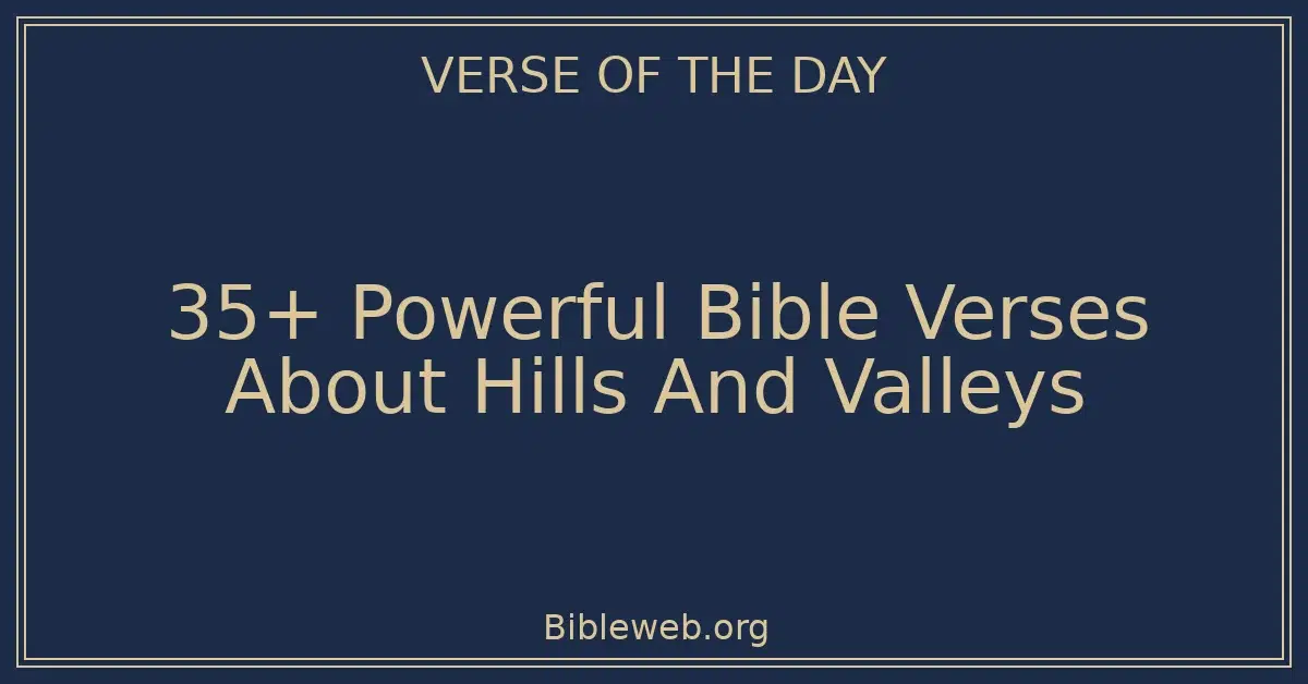 35+ Powerful Bible Verses About Hills And Valleys