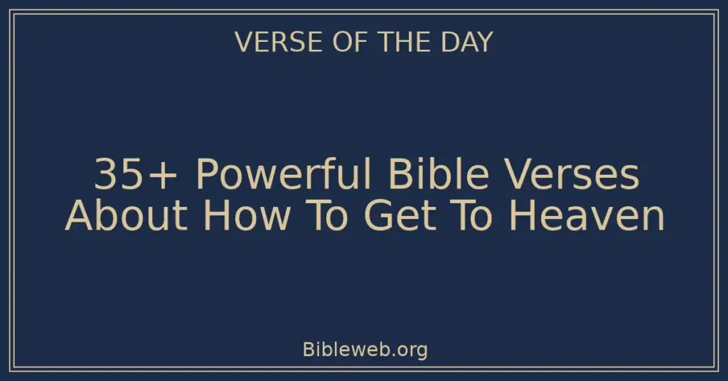 35+ Powerful Bible Verses About How To Get To Heaven