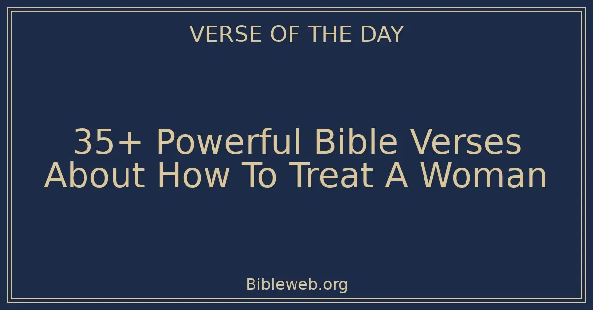 35+ Powerful Bible Verses About How To Treat A Woman