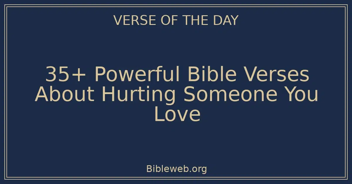 35+ Powerful Bible Verses About Hurting Someone You Love