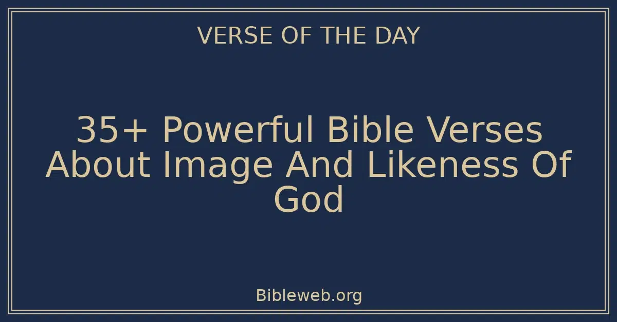 35+ Powerful Bible Verses About Image And Likeness Of God