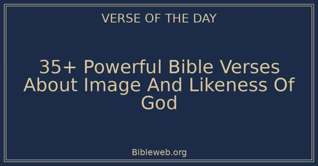 35+ Powerful Bible Verses About Image And Likeness Of God