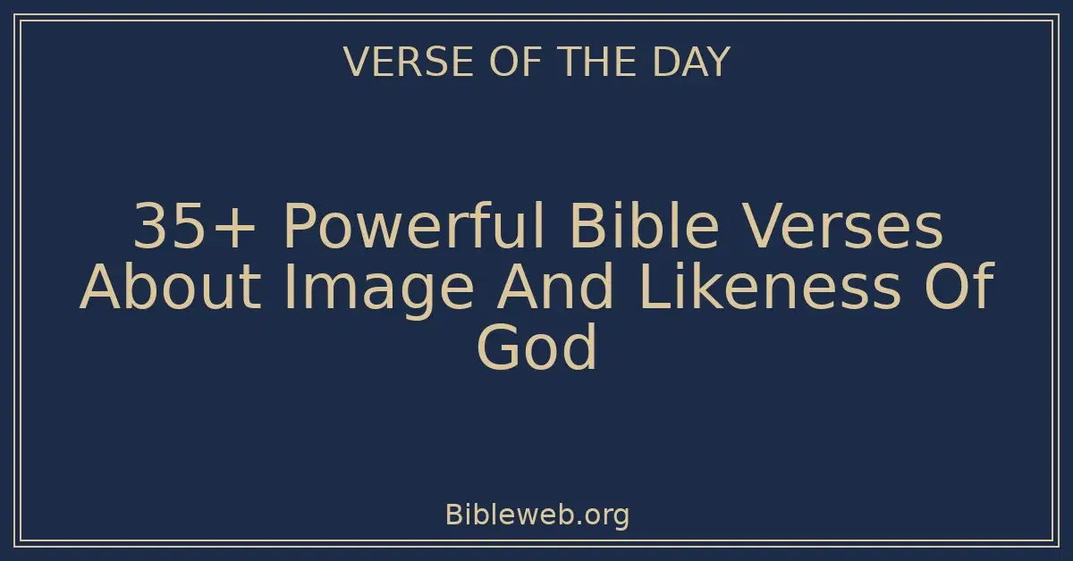 35+ Powerful Bible Verses About Image And Likeness Of God