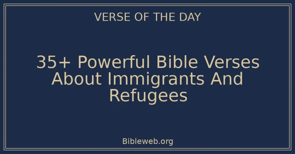 35+ Powerful Bible Verses About Immigrants And Refugees