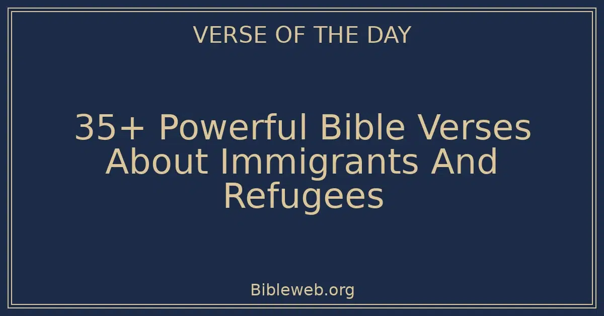 35+ Powerful Bible Verses About Immigrants And Refugees