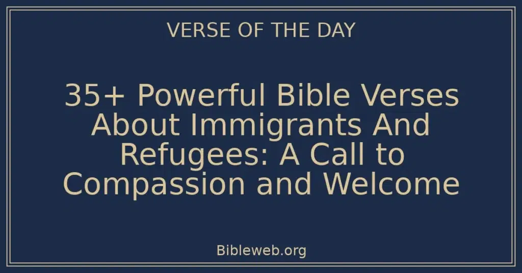 35+ Powerful Bible Verses About Immigrants And Refugees: A Call to Compassion and Welcome