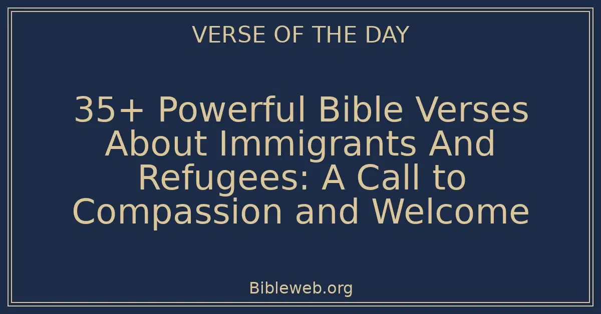 35+ Powerful Bible Verses About Immigrants And Refugees: A Call to Compassion and Welcome