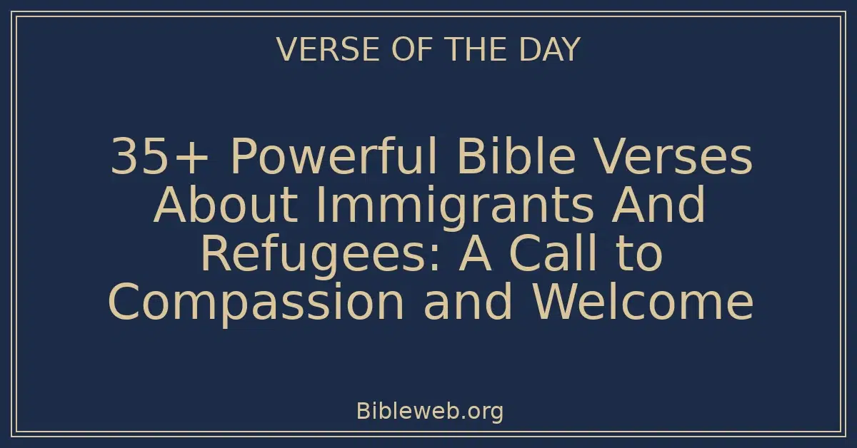 35+ Powerful Bible Verses About Immigrants And Refugees: A Call to Compassion and Welcome