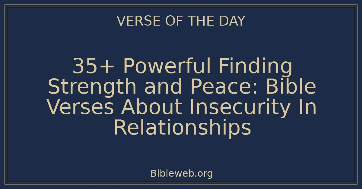 35+ Powerful Finding Strength and Peace: Bible Verses About Insecurity In Relationships
