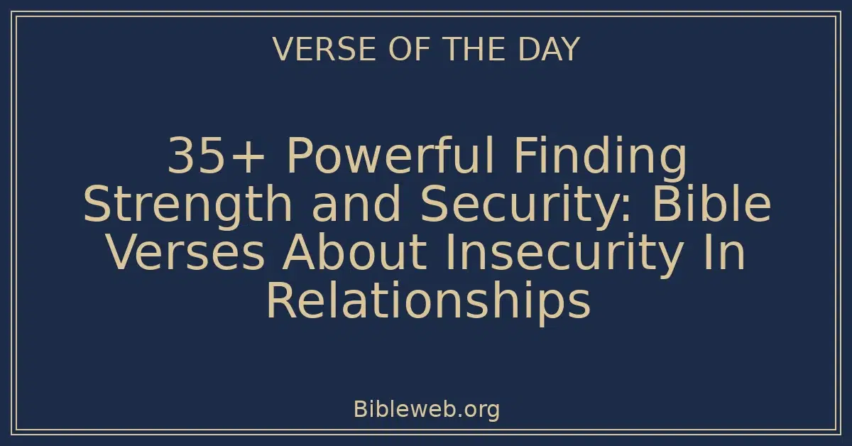 35+ Powerful Finding Strength and Security: Bible Verses About Insecurity In Relationships