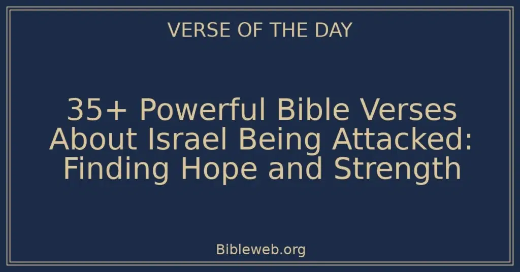 35+ Powerful Bible Verses About Israel Being Attacked: Finding Hope and Strength