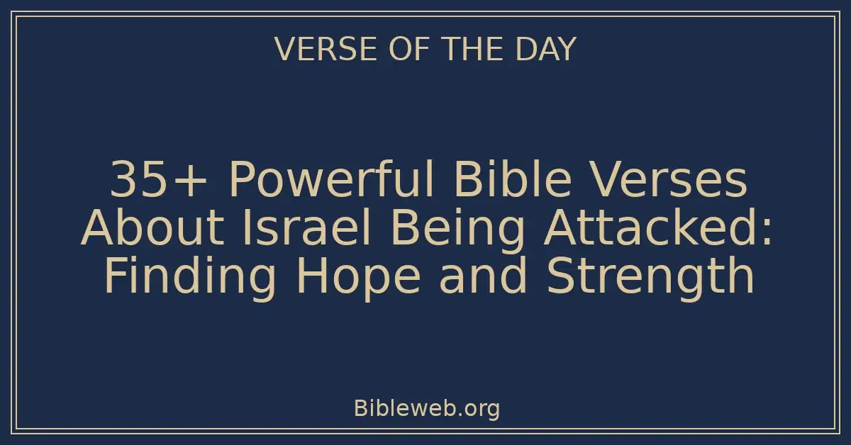 35+ Powerful Bible Verses About Israel Being Attacked: Finding Hope and Strength