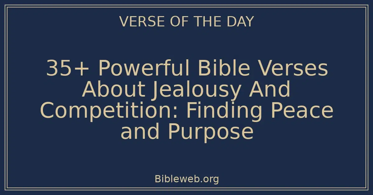 35+ Powerful Bible Verses About Jealousy And Competition: Finding Peace and Purpose
