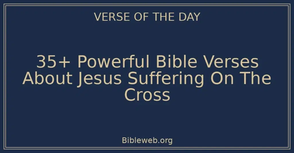 35+ Powerful Bible Verses About Jesus Suffering On The Cross