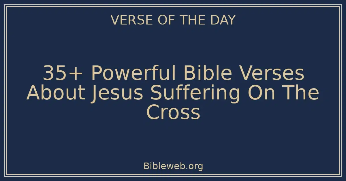 35+ Powerful Bible Verses About Jesus Suffering On The Cross