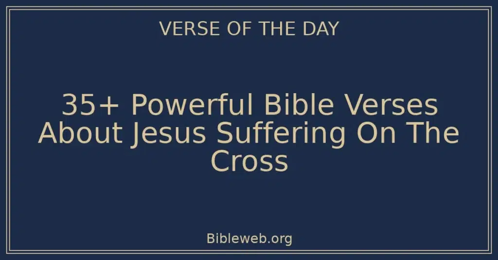 35+ Powerful Bible Verses About Jesus Suffering On The Cross