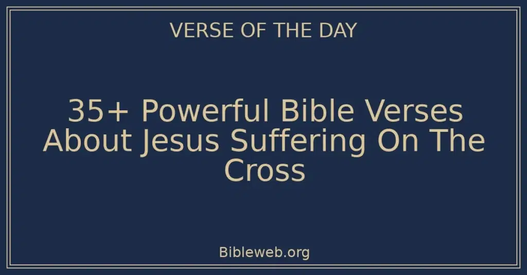 35+ Powerful Bible Verses About Jesus Suffering On The Cross