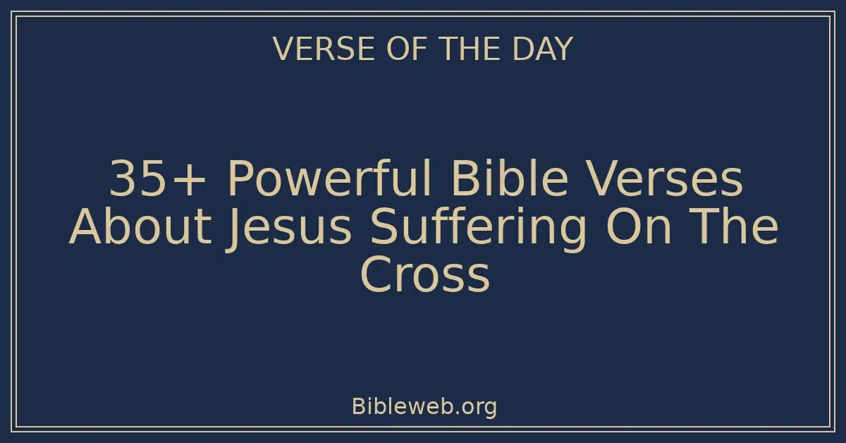 35+ Powerful Bible Verses About Jesus Suffering On The Cross