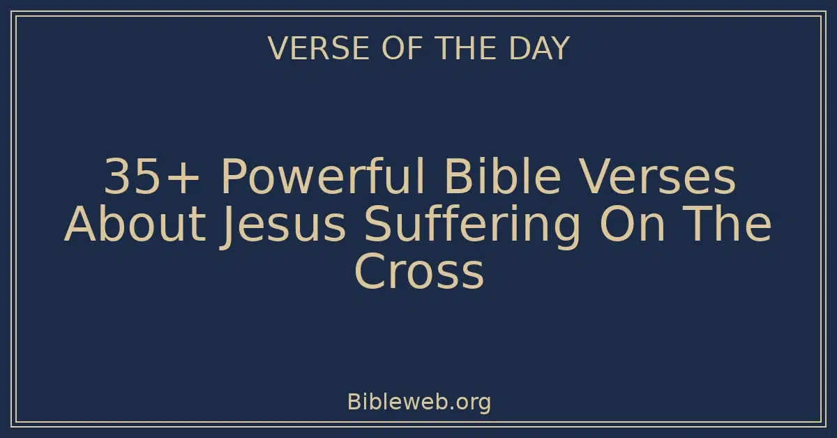 35+ Powerful Bible Verses About Jesus Suffering On The Cross