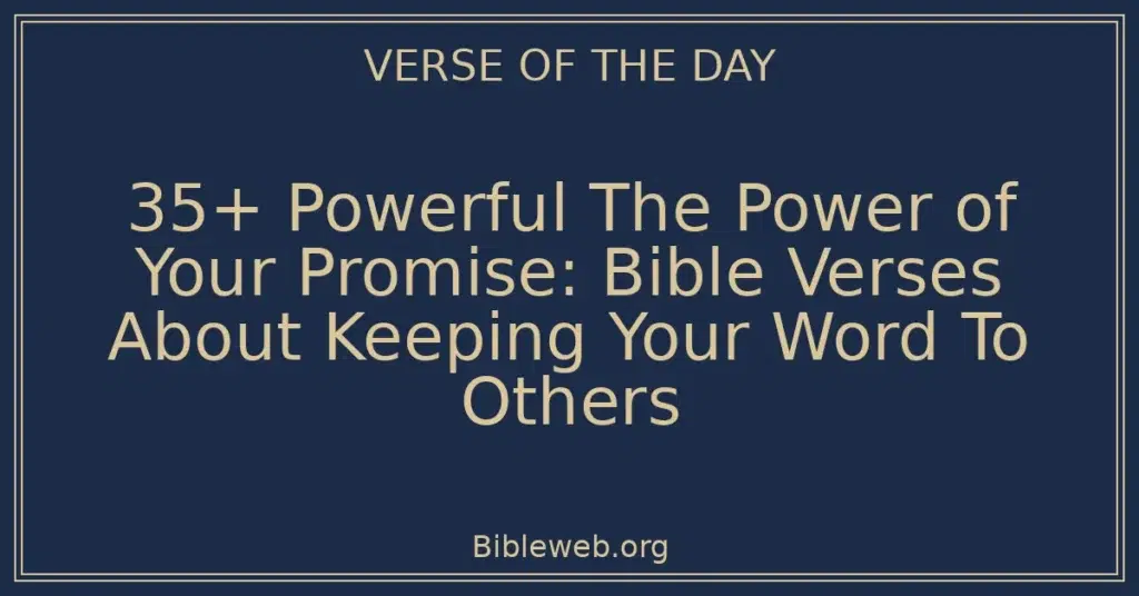 35+ Powerful The Power of Your Promise: Bible Verses About Keeping Your Word To Others