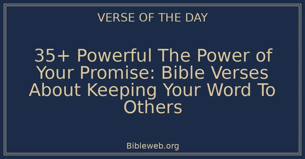 35+ Powerful The Power of Your Promise: Bible Verses About Keeping Your Word To Others