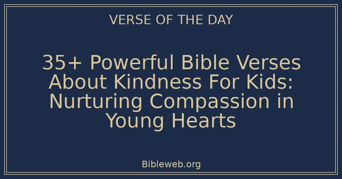 35+ Powerful Bible Verses About Kindness For Kids: Nurturing Compassion in Young Hearts